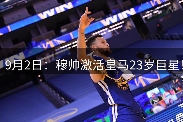 9月2日：穆帅激活皇马23岁巨星！3轮西甲造5球全队第一，他踢后腰暴殄天物